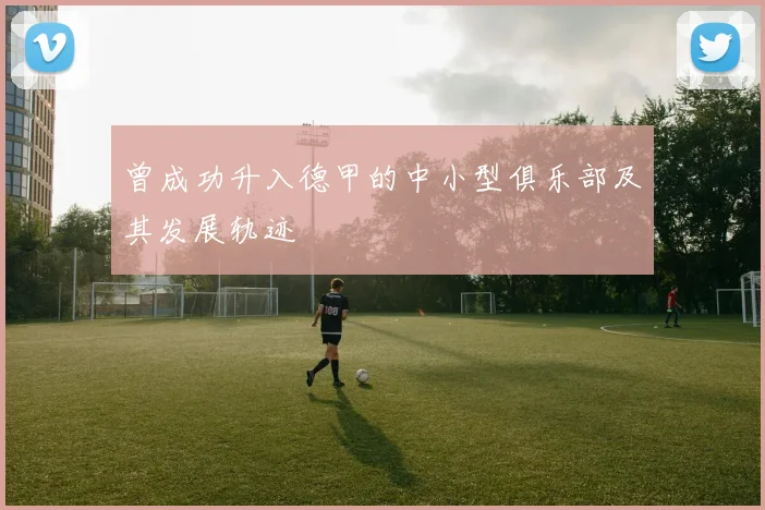 曾成功升入德甲的中小型俱乐部及其发展轨迹